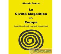 Libri Alessio Succa - La Civilta Megalitica In Europa. Aspetti Culturali, Social