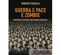 9791222784212 Roberto Quaglia Guerra e pace e zombi. Democrazia totalitaria cont