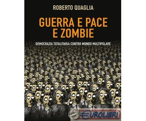 9791222784212 Roberto Quaglia Guerra e pace e zombi. Democrazia totalitaria cont