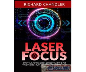 9791223037997 Richard Chandler Laser focus. Sfrutta il potere della concentrazio