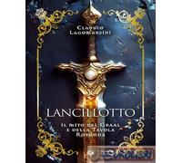 Lancillotto. Il mito del Graal e della Tavola Rotonda