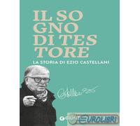 Il sogno di Testore. La storia di Ezio Castellani