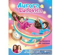 Libri Aurora e Ludovica - Un Talento Da Salvare