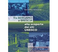 9791254560792 Massimo Tedeschi Tra Bergamo e Brescia alla scoperta dei siti Unes