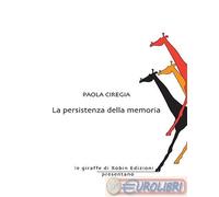 Libri Paola Ciregia - La Persistenza Della Memoria