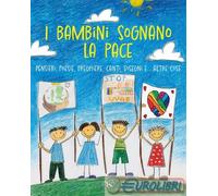 9791254713914 A.A.V.V. I bambini sognano la pace. Pensieri, poesie, preghiere, c