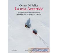 La mia Antartide. Viaggio (attraverso me stesso) nel luogo più estremo del Pianeta