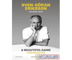 9791254942192 Bengt Berg A beautiful game. Il calcio e la vita Baldini + Castold