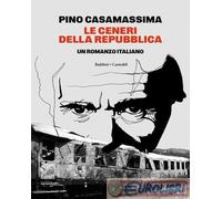9791254943038 Pino Casamassima Le ceneri della Repubblica Baldini + Castoldi