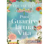 Libri Louise L. Hay - Come Puoi Guarire La Tua Vita. Il Manuale. Nuova Ediz.