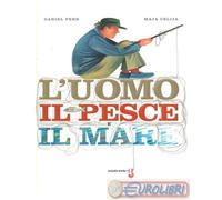 9791255070597 Daniel Fehr L'uomo, il pesce, il mare. Ediz. a colori Orecchio Ace