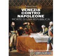 9791255211587 Federico Moro Venezia contro Napoleone. Morte di una repubblica LE