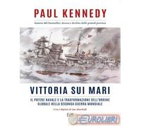 9791255211785 Paul Kennedy Vittoria sui mari. Il potere navale e la trasformazio