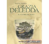 Libri Silvia Sanna - Grazia Deledda. Il Cuore Scalzo