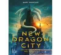 9791255332350 Mari Mancusi New Dragon City. Un’amicizia nata nel fuoco EFFEKT