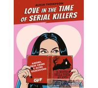 9791255333548 Alicia Thompson Love in the time of serial killers. Amore, true cr