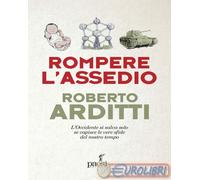 9791255410638 Roberto Arditti Rompere l'assedio. L'Occidente si salva solo se ca