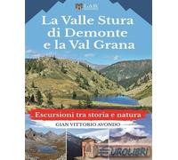 La Valle Stura di Demonte e la Val Grana. Escursioni tra storia e natura -...