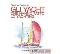 Libri Davide Besana - Gli Yacht Che Hanno Fatto Lo Yachting