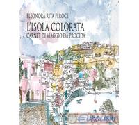 9791255481249 Eleonora Rita Feroce L'isola colorata. Carnet di viaggio da Procid