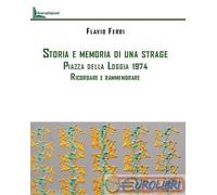 Libri Ferri Flavio - Storia E Memoria Di Una Strage. Piazza Della Loggia 1974. R