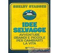 9791255741060 Shelby Stanger Idee selvagge. Avventure grandi e piccole per cambi