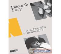 9791255751021 Deborah Levy Autobiografia in movimento: Cose che non voglio saper