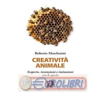 9791255842729 Roberto Marchesini CreativitË animale. Scoperte, invenzioni e imit
