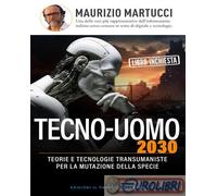 9791255940401 Maurizio Martucci Tecno-uomo 2030. Teorie e tecnologie transumanis