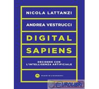 DIGITAL SAPIENS. DECIDERE CON L'INTELLIGENZA ARTIFICIALE - LATTANZI NICOLA,
