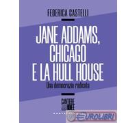 Libri Federica Castelli - Jane Addams, Chicago E La Hull House. Una Democrazia R