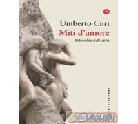 MITI D'AMORE. FILOSOFIA DELL'EROS - CURI UMBERTO - Castelvecchi