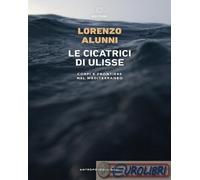 9791256151677 Lorenzo Alunni Le cicatrici di Ulisse. Corpi e frontiere nel Medit