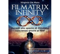 Filmatrix infinity. Accedi allo spazio di illimitata coscienza grazie ai film
