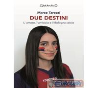 9791256370252 Marco Tarozzi Due destini. L'amore, l'amicizia e il Bologna calcio