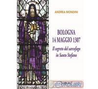 9791256370481 Andrea Mondini Bologna 14 maggio 1307. Il segreto del sarcofago in