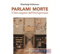 9791256370627 Gianluigi Schiavon Parlami morte. Il libro segreto dell'Archiginna