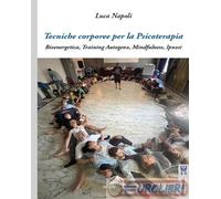 Tecniche corporee per la psicoterapia. Bioenergetica, training autogeno, mindfulness, ipnosi