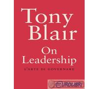 Libri Tony Blair - On Leadership. L'arte Di Governare