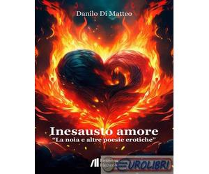 9791257200282 Danilo Di Matteo Inesausto amore. La noia e altre poesie erotiche