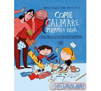 9791257510015 Gabriella Ballin Come calmare mamma e papà. Ediz. a colori Clichy