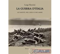 9791259591487 Luigi Barzini La guerra d'Italia. Sui monti, nel cielo e nel mare