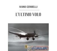 Libri Ceribelli Ivano - L' Ultimo Volo
