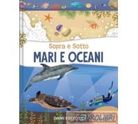 9791259744227 A.V. Mari e oceani. Sopra e sotto. Ediz. a colori Dami Editore