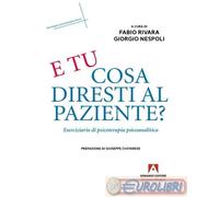 9791259844958 A.A.V.V. E tu cosa diresti al paziente? Eserciziario di psicoterap