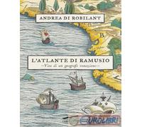 9791259922021 Andrea Di Robilant L'atlante di Ramusio. Vita di un geografo venez