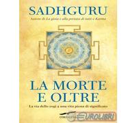 9791259922595 Sadhguru La morte e oltre. La via dello yogi a una vita piena di s