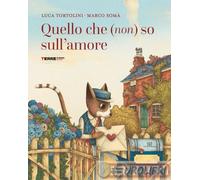 Libri Luca Tortolini - Quello Che (Non) So Sull'amore. Ediz. A Colori