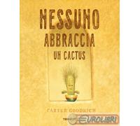 9791259961563 Carter Goodrich Nessuno abbraccia un cactus. Ediz. a colori Terre