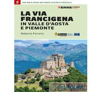 La via Francigena in Valle d'Aosta e Piemonte. 400 km a piedi dai passi al...